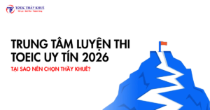 Trung tâm luyện thi TOEIC uy tín 2026 - Tại sao nên chọn Thầy Khuê?