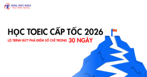 Học TOEIC cấp tốc 2026 với lộ trình bứt phá điểm số chỉ trong 30 ngày
