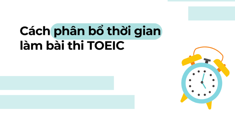 Luyện tập cách phân bổ thời gian thi TOEIC 2026 tại nhà hiệu quả