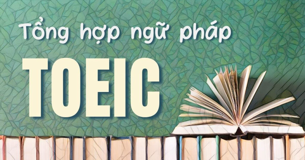 Tổng hợp ngữ pháp TOEIC 2026 quan trọng nhất