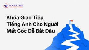 khóa tiếng Anh giao tiếp cho người mất gốc